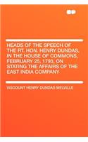 Heads of the Speech of the Rt. Hon. Henry Dundas, in the House of Commons, February 25, 1793, on Stating the Affairs of the East India Company
