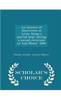 An Account of Discoveries in Lycia, Being a Journal Kept During a Second Excursion in Asia Minor. 1840 - Scholar's Choice Edition