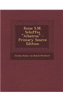 Reise S.M. Schiffes "Albatros" - Primary Source Edition
