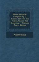 Messe Solennelle, Composed by G. Rossini, for Four Solo Voices, Chorus and Orchestra...