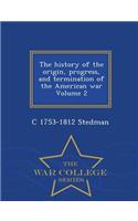 History of the Origin, Progress, and Termination of the American War, Volume 2 - War College Series