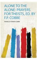 Alone to the Alone: Prayers for Theists, Ed. by F.P. Cobbe