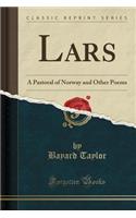 Lars: A Pastoral of Norway and Other Poems (Classic Reprint)