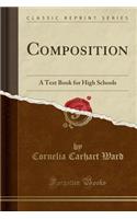 Composition: A Text Book for High Schools (Classic Reprint)