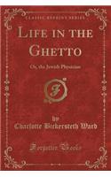 Life in the Ghetto: Or, the Jewish Physician (Classic Reprint)