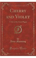 Cherry and Violet: A Tale of the Great Plague (Classic Reprint)