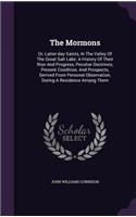 The Mormons: Or, Latter-day Saints, In The Valley Of The Great Salt Lake: A History Of Their Rise And Progress, Peculiar Doctrines, Present Condition, And Prospe