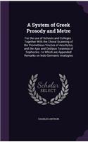 System of Greek Prosody and Metre: For the use of Schools and Colleges: Together With the Choral Scanning of the Prometheus Vinctus of Aeschylus, and the Ajax and Oedipus Tyrannus of 