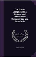 The Forms, Complications, Causes, and Treatment of Consumption and Bronchitis