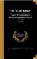 The Friends' Library: Comprising Journals, Doctrinal Treatises, and Other Writings of Members of the Religious Society of Friends; Volume 10