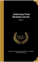 ...Selections From Abraham Lincoln; Volume 1