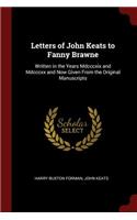 Letters of John Keats to Fanny Brawne: Written in the Years MDCCCXIX and MDCCCXX and Now Given from the Original Manuscripts