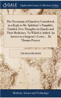 Oeconomy of Quackery Considered, in a Reply to Mr. Spilsbury's Pamphlet, Entitled, Free Thoughts on Quacks and Their Medicines. To Which is Added, An Answer to a Surgeon's Letter ... By Thomas Prosser