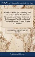 Mahzor Le-Yom Kipur Ke-minhag Polin The Form of Prayers, for the Day of Atonement. According to the Custom of the German and Polish Jews, Carefully Translated From the Original Hebrew. By David Levi.