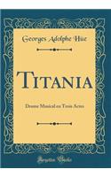 Titania: Drame Musical En Trois Actes (Classic Reprint)