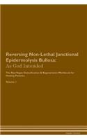 Reversing Non-Lethal Junctional Epidermolysis Bullosa: As God Intended The Raw Vegan Plant-Based Detoxification & Regeneration Workbook for Healing Patients. Volume 1