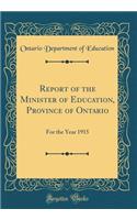 Report of the Minister of Education, Province of Ontario: For the Year 1915 (Classic Reprint)