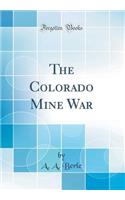 The Colorado Mine War (Classic Reprint)