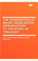 The Foundations of Belief; Being Notes Introductory to the Study of Theology