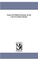 Essays on Political Economy. by the Late M. Frederic Bastiat.