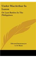 Under MacArthur In Luzon: Or Last Battles In The Philippines(English)