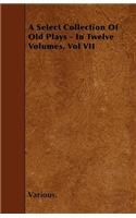 A Select Collection Of Old Plays - In Twelve Volumes, Vol VII