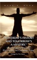 Yesterday's History and Tomorrow's a Mystery. Seven Stepping-Stones to Discovering the Champion in You