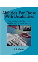 Abilities For Those With Disabilities: : With support and encouragement, anyone can learn computer skills. This book is proof. Here is an example of a computer class taught to those who w
