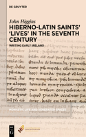 Hiberno-Latin Saints’ ‘Lives’ in the Seventh Century: Writing Early Ireland(Monastic Life and Venerated Spaces)