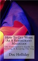 How To Get Work As A Restaurant Magician: The Entertainer's Guide To Getting & Keeping The Gig(Marketing for Entertainers)