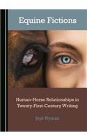 Equine Fictions: Humanâ "Horse Relationships in Twenty-First-Century Writing