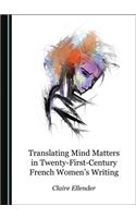 Translating Mind Matters in Twenty-First-Century French Womenâ (Tm)S Writing