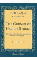 The Corner of Harley Street: Being Some Familiar Correspondence of Peter Harding, M. D (Classic Reprint)