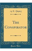 The Conspirator (Classic Reprint)