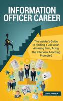 Information Officer Career (Special Edition): The Insider's Guide to Finding a Job at an Amazing Firm, Acing the Interview & Getting Promoted: The Insider's Guide to Finding a Job at an Amazing Firm, Acing the Interview & Getting Promoted