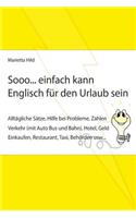 Sooo... einfach kann Englisch für den Urlaub sein.: Alltägliche Sätze, Hilfe bei Probleme, Zahlen, Verkehr (mit Auto Bus und Bahn), Hotel, Geld, Einkaufen, Restaurant, Taxi, Behörden usw...(16 Sooo... Einfach Kann)