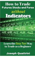How to Trade Futures Stocks and Forex Without Indicators