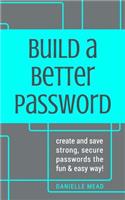 Build a Better Password: Create and Save Strong, Secure Passwords the Fun & Easy Way!