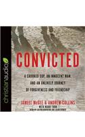 Convicted: A Crooked Cop, an Innocent Man, and an Unlikely Journey of Forgiveness and Friendship