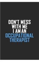 Don't Mess With Me I Am An Occupational Therapist