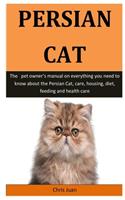 Persian Cat: The pet owner's manual on everything you need to know about the Persian Cat, care, housing, diet, feeding and health care
