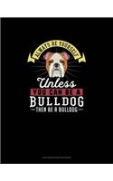 Always Be Yourself Unless You Can Be A Bulldog Then Be A Bulldog: Low Vision Paper Notebook