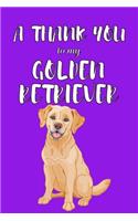 A Thank You To My Golden Retriver: Perfect Gratitude Journal For All Dog Owner To Cultivate Happiness