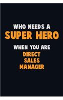 Who Need A SUPER HERO, When You Are Direct Sales Manager: 6X9 Career Pride 120 pages Writing Notebooks