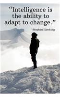 Intelligence is the ability to adapt to change - Stephen Hawking