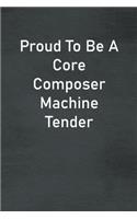 Proud To Be A Core Composer Machine Tender