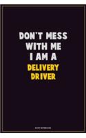 Don't Mess With Me, I Am A Delivery Driver: Career Motivational Quotes 6x9 120 Pages Blank Lined Notebook Journal