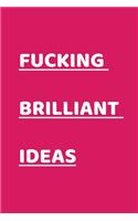 Fucking Brilliant Ideas: Funny Office NoteBook For Coworkers/Women/Men/Boss/Colleagues/Students/Friends.: Lined Notebook / Journal Gift, 120 Pages, 6x9.