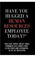Have You Hugged A Human Resources Employee Today? = HR Funny Quote Notebook/Journal: 6x9 Blank Lined Journal - HR Notebook/Journal