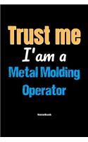 Trust Me I'm A Metal Molding Operator Notebook - Metal Molding Operator Funny Gift
